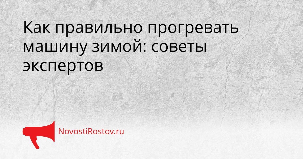 Как правильно прогревать машину зимой: советы экспертов