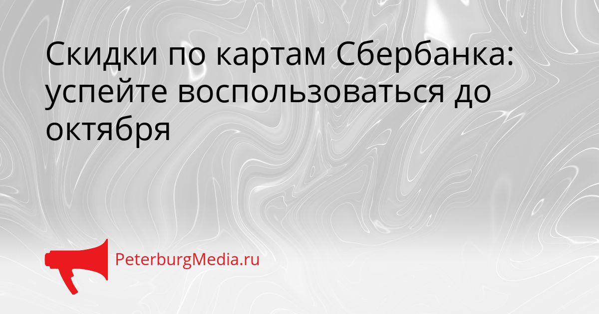 Скидки по картам Сбербанка: успейте воспользоваться до октября