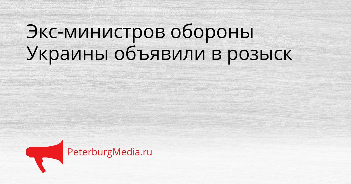 Экс-министров обороны Украины объявили в розыск