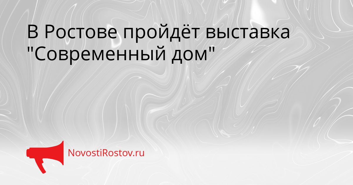 В Ростове пройдёт выставка &quotСовременный дом&quot Сгенерировано