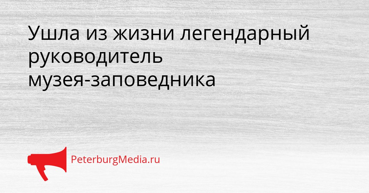 Ушла из жизни легендарный руководитель музея-заповедника