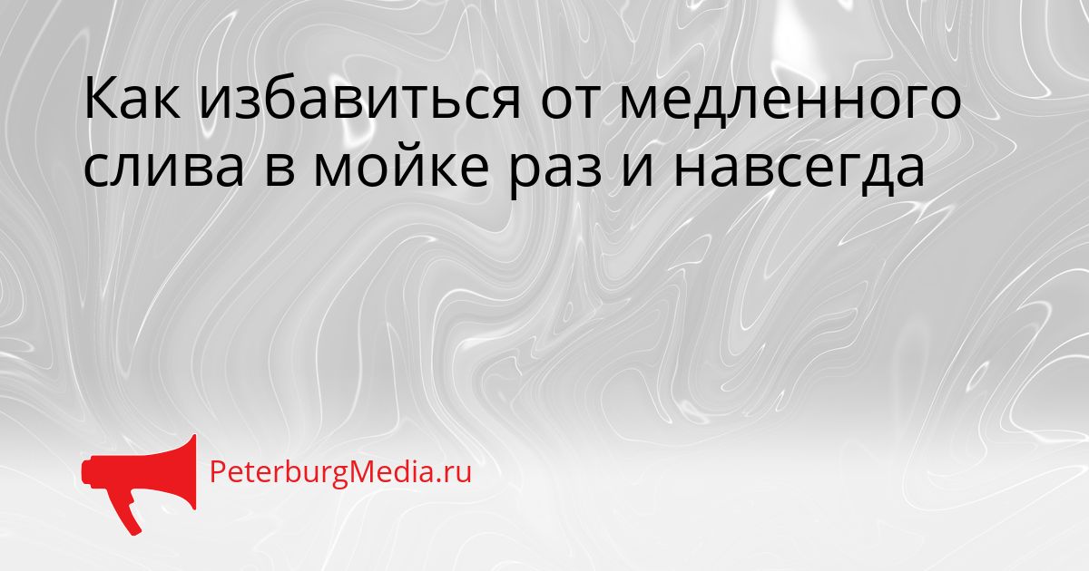 Как избавиться от медленного слива в мойке раз и навсегда